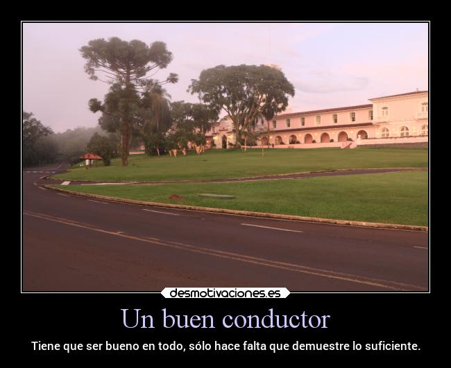 Un buen conductor - Tiene que ser bueno en todo, sólo hace falta que demuestre lo suficiente.