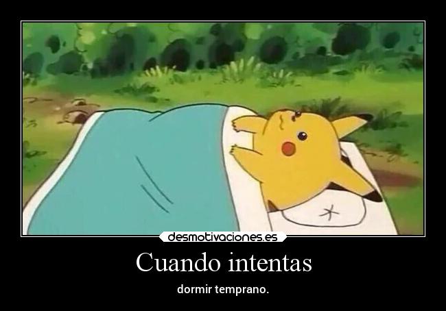 Cuando intentas - dormir temprano.