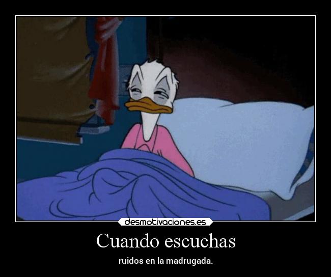Cuando escuchas - ruidos en la madrugada.