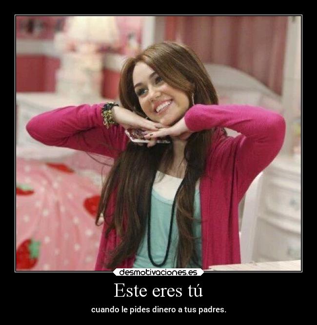 Este eres tú - cuando le pides dinero a tus padres.