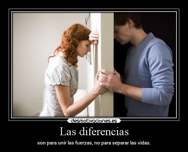 Las diferencias - son para unir las fuerzas, no para separar las vidas.