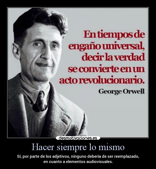 Hacer siempre lo mismo - Sí, por parte de los adjetivos, ninguno debería de ser reemplazado,
en cuanto a elementos audiovisuales.