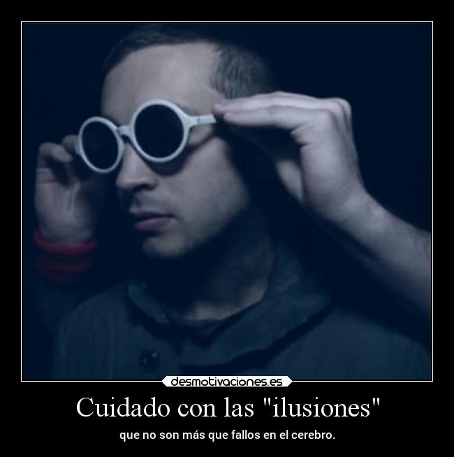 Cuidado con las ilusiones -