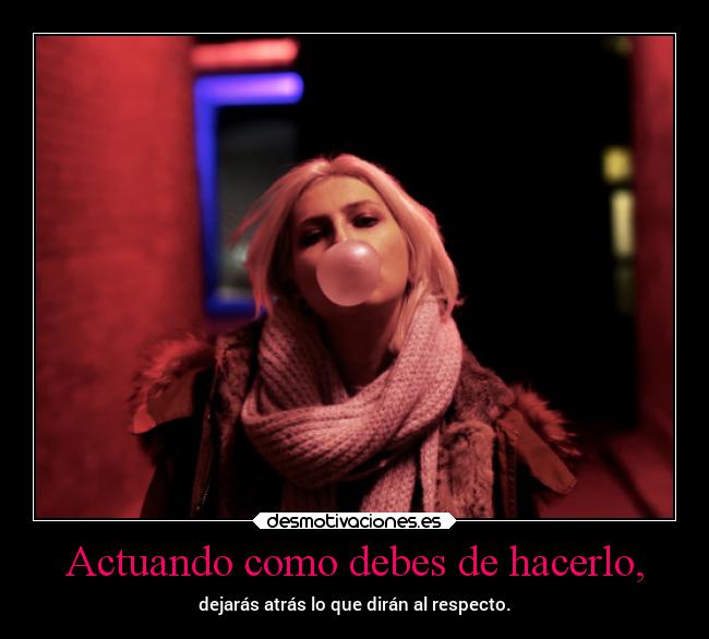 Actuando como debes de hacerlo, - 