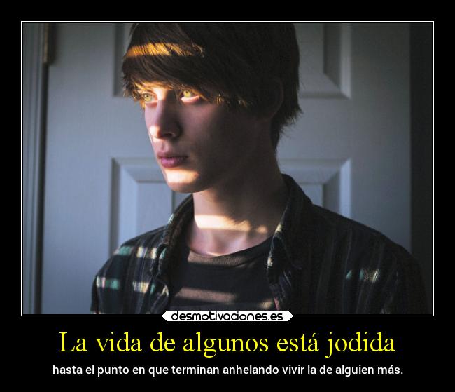 La vida de algunos está jodida -