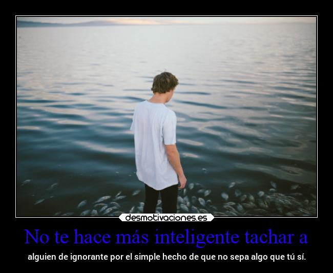 No te hace más inteligente tachar a -