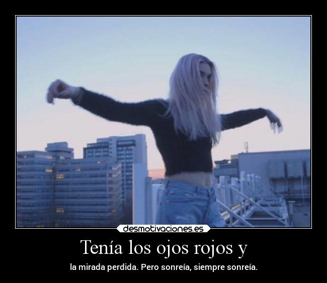 Tenía los ojos rojos y - la mirada perdida. Pero sonreía, siempre sonreía.