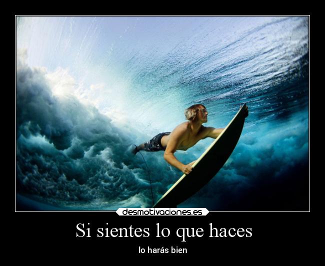 Si sientes lo que haces - lo harás bien