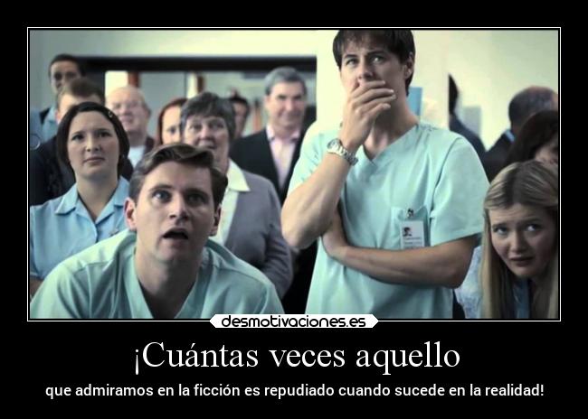 ¡Cuántas veces aquello - que admiramos en la ficción es repudiado cuando sucede en la realidad!