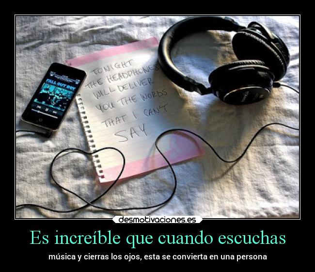 Es increíble que cuando escuchas - 