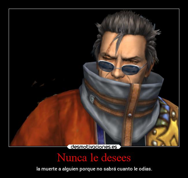 Nunca le desees - la muerte a alguien porque no sabrá cuanto le odias.