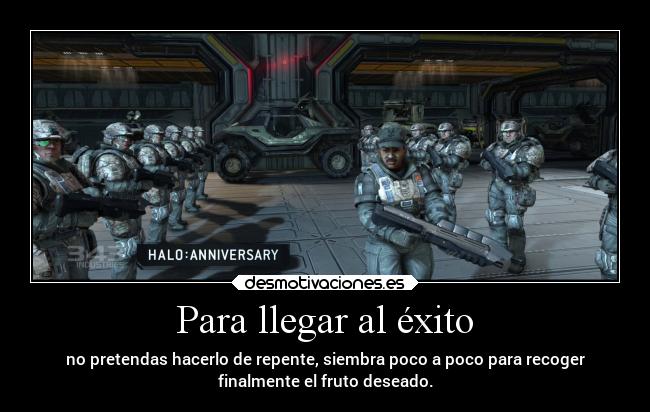 Para llegar al éxito - no pretendas hacerlo de repente, siembra poco a poco para recoger
finalmente el fruto deseado.