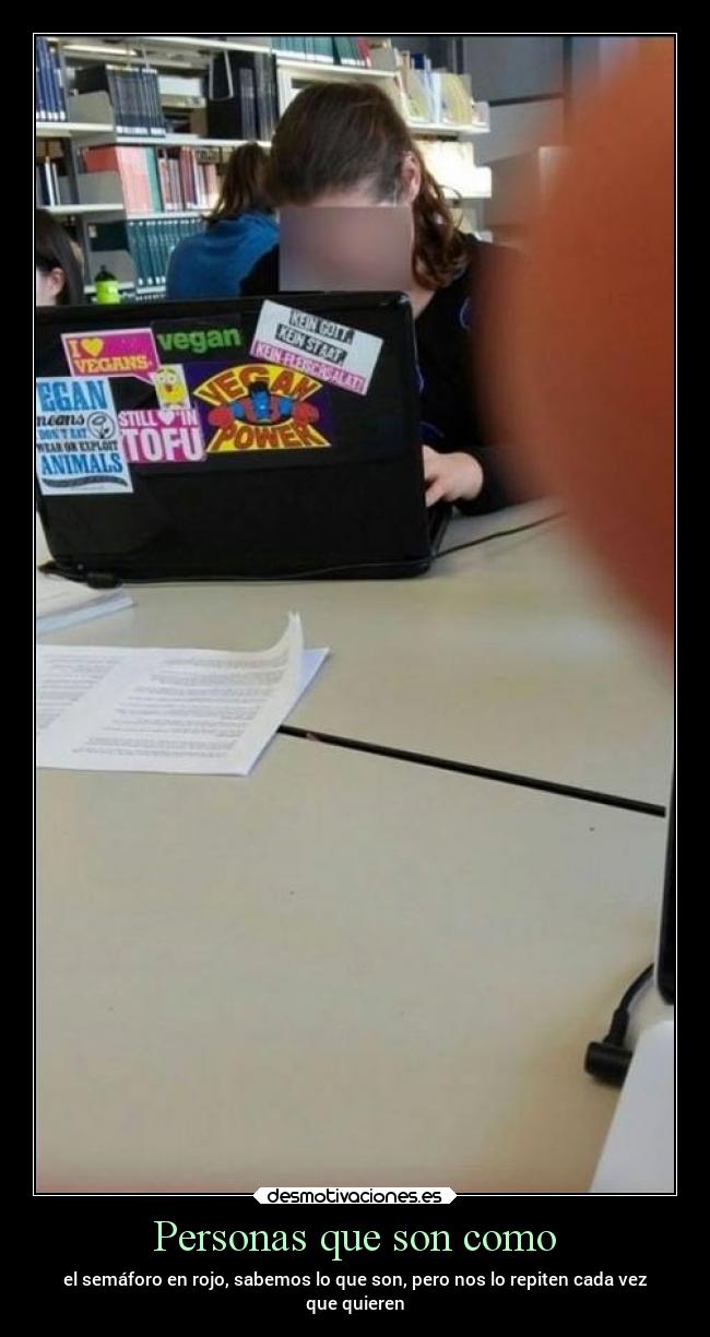 Personas que son como - el semáforo en rojo, sabemos lo que son, pero nos lo repiten cada vez
que quieren