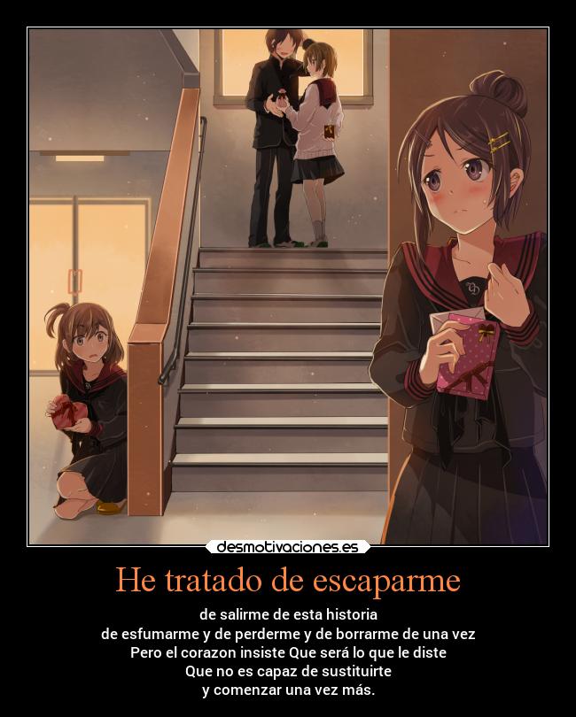 He tratado de escaparme - de salirme de esta historia
de esfumarme y de perderme y de borrarme de una vez
Pero el corazon insiste Que será lo que le diste
Que no es capaz de sustituirte
y comenzar una vez más.