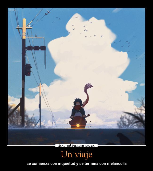 Un viaje - se comienza con inquietud y se termina con melancolía