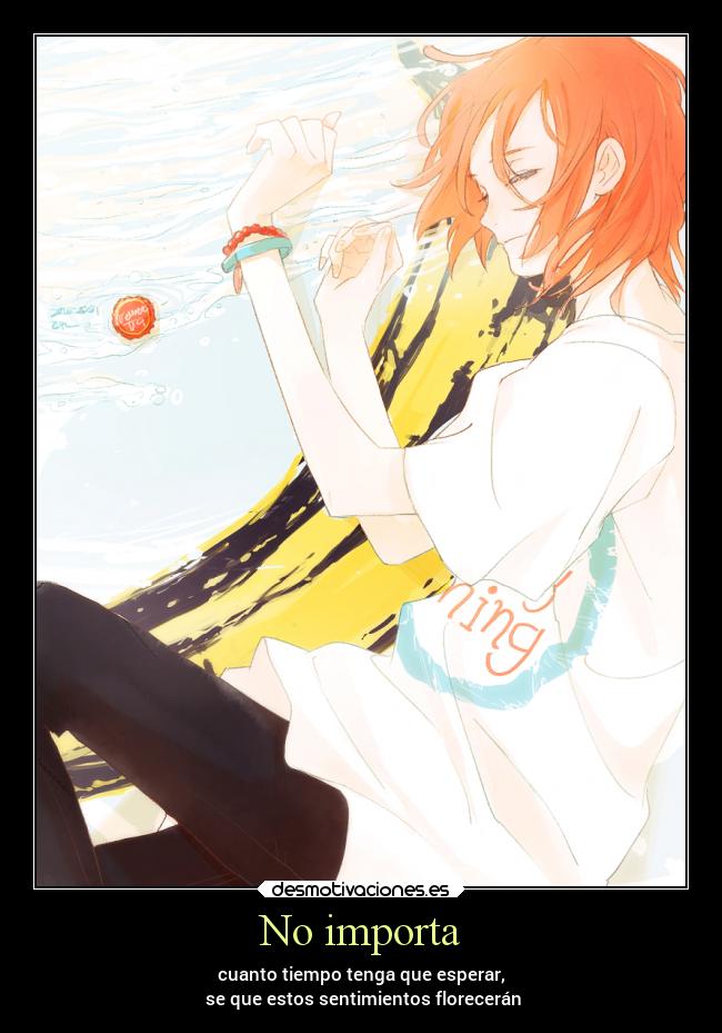 No importa - cuanto tiempo tenga que esperar,
se que estos sentimientos florecerán
