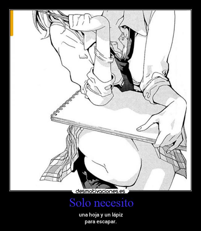 Solo necesito - una hoja y un lápiz
para escapar.