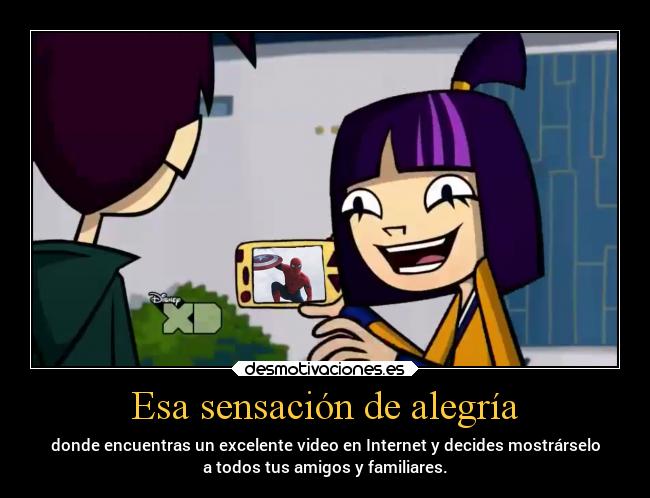 Esa sensación de alegría - donde encuentras un excelente video en Internet y decides mostrárselo
a todos tus amigos y familiares.