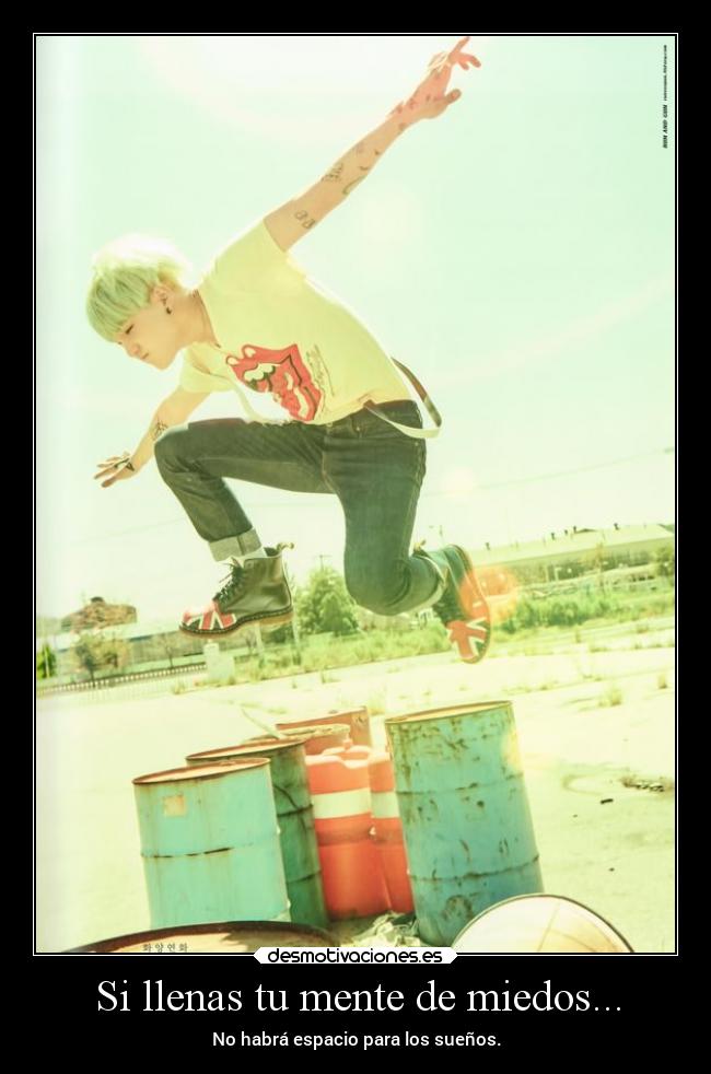Si llenas tu mente de miedos... - No habrá espacio para los sueños.