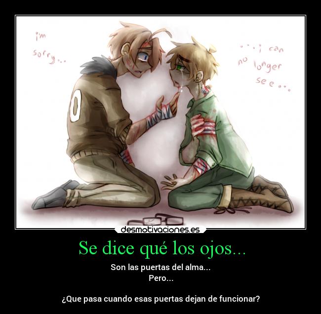 Se dice qué los ojos... - Son las puertas del alma...
Pero...
¿Que pasa cuando esas puertas dejan de funcionar?