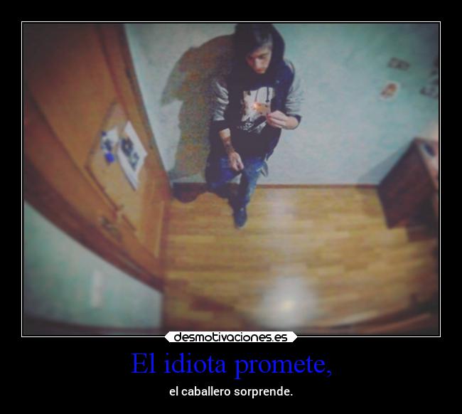 El idiota promete, - el caballero sorprende.