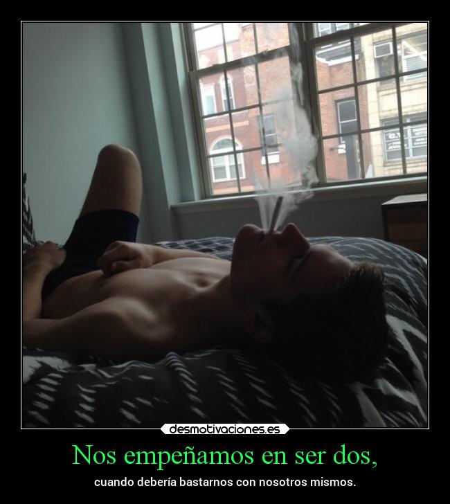 Nos empeñamos en ser dos, -