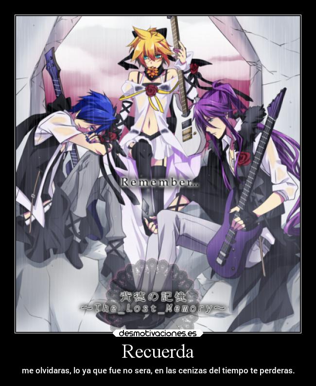 Recuerda - me olvidaras, lo ya que fue no sera, en las cenizas del tiempo te perderas.