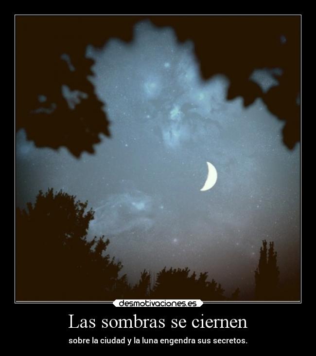 Las sombras se ciernen - sobre la ciudad y la luna engendra sus secretos.