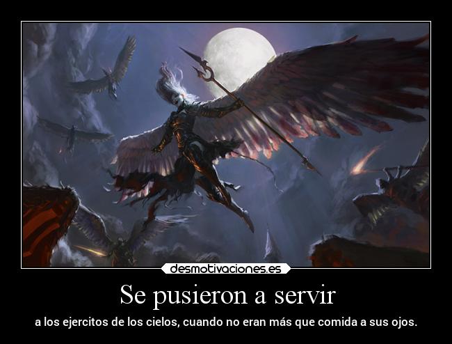 Se pusieron a servir - a los ejercitos de los cielos, cuando no eran más que comida a sus ojos.