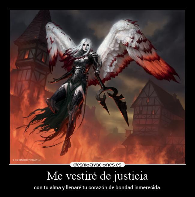 Me vestiré de justicia - con tu alma y llenaré tu corazón de bondad inmerecida.