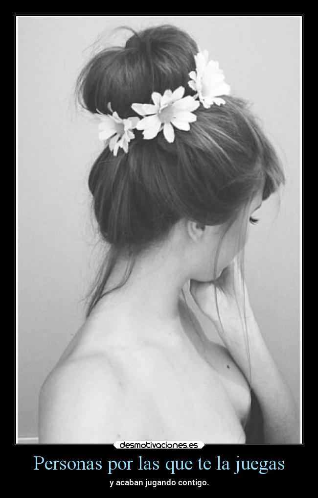 Personas por las que te la juegas - y acaban jugando contigo.