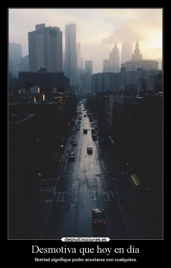 Desmotiva que hoy en día - libertad signifique poder acostarse con cualquiera.