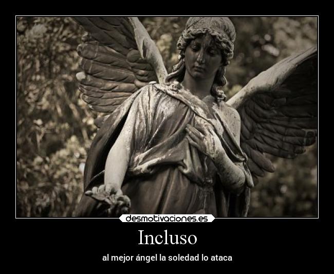 Incluso - al mejor ángel la soledad lo ataca