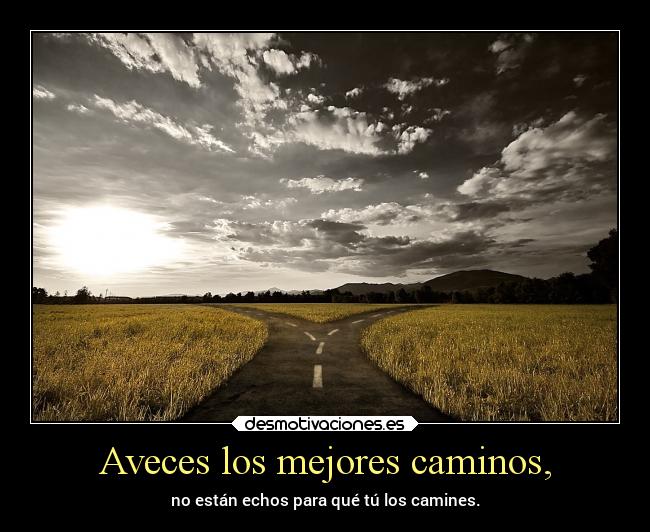 Aveces los mejores caminos, -