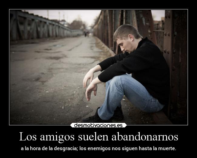 Los amigos suelen abandonarnos - 