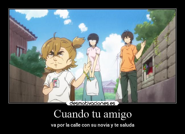 Cuando tu amigo - va por la calle con su novia y te saluda