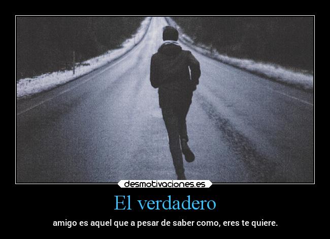 El verdadero - amigo es aquel que a pesar de saber como, eres te quiere.
