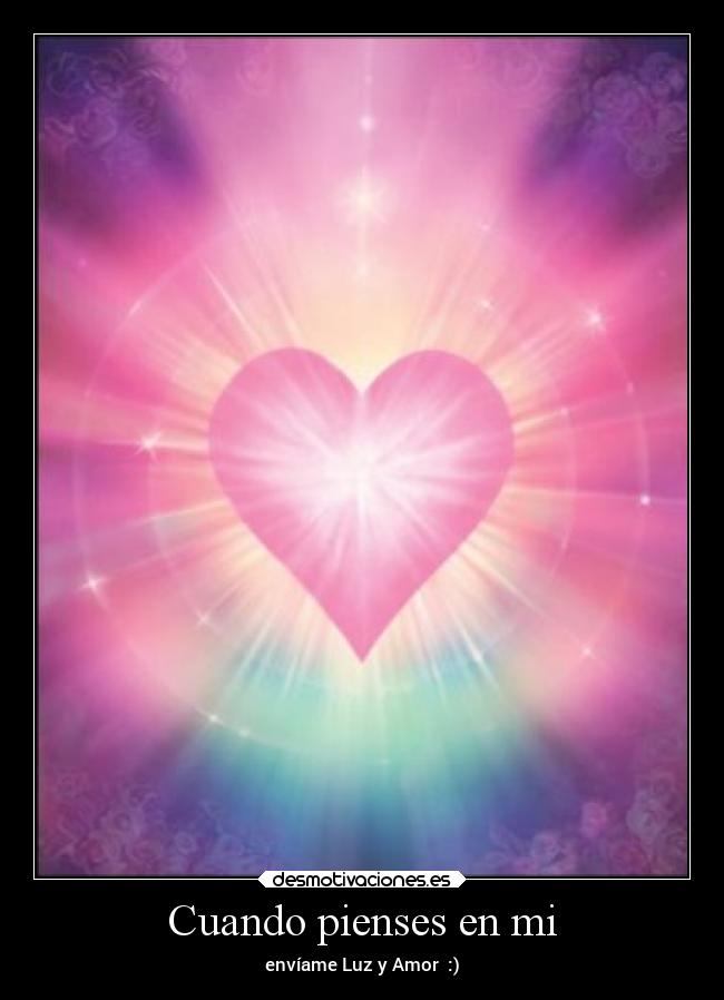 Cuando pienses en mi - envíame Luz y Amor  :)