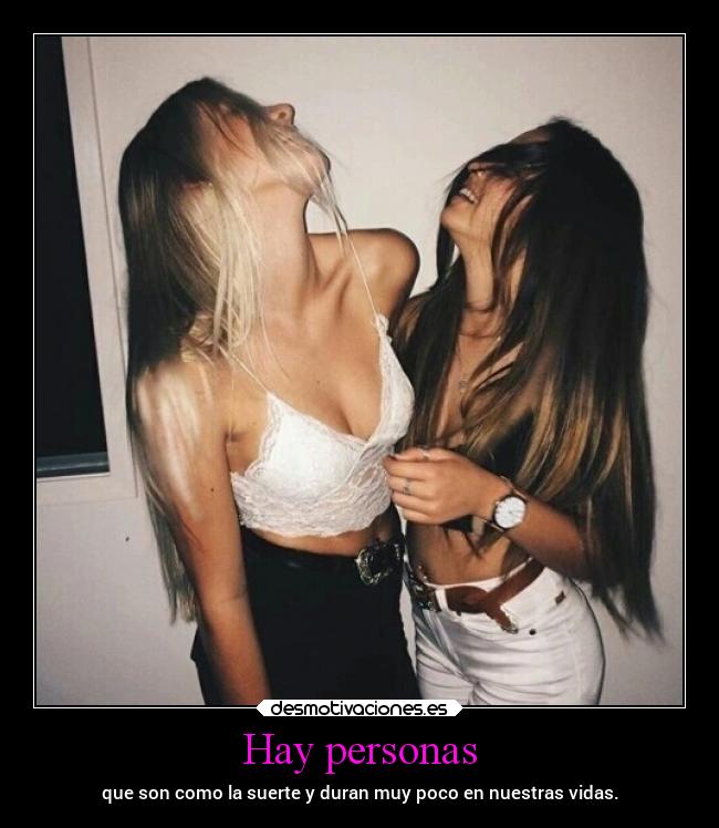 Hay personas - que son como la suerte y duran muy poco en nuestras vidas.