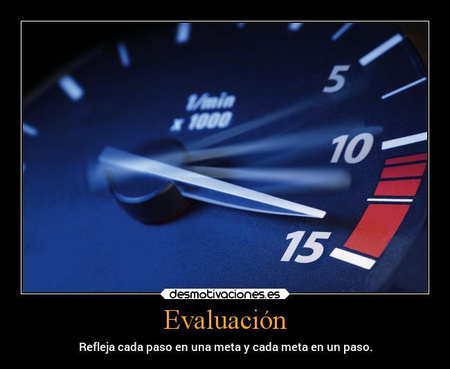 Evaluación - Refleja cada paso en una meta y cada meta en un paso.