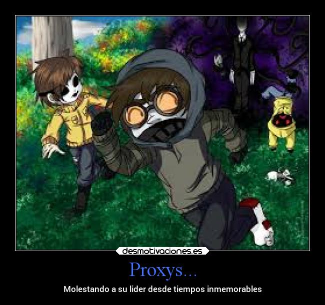 Proxys... - Molestando a su lider desde tiempos inmemorables