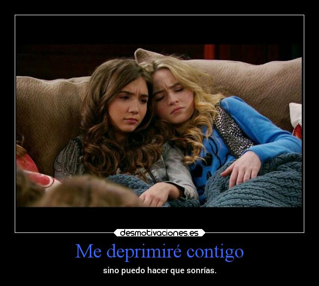 Me deprimiré contigo - sino puedo hacer que sonrías.