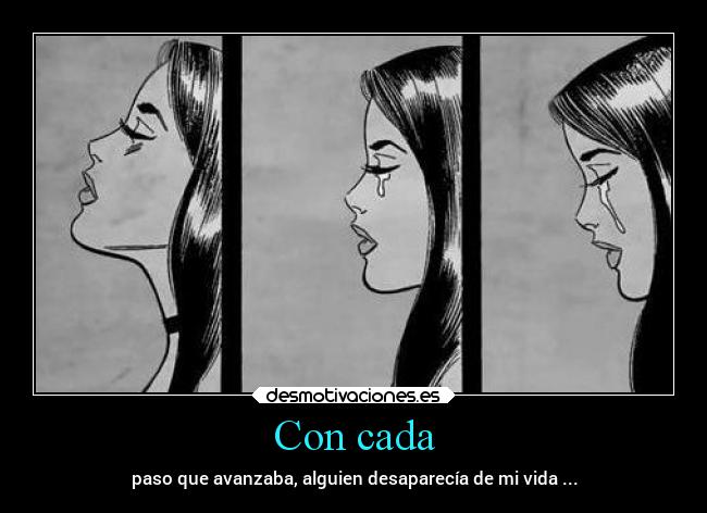 Con cada - paso que avanzaba, alguien desaparecía de mi vida ...