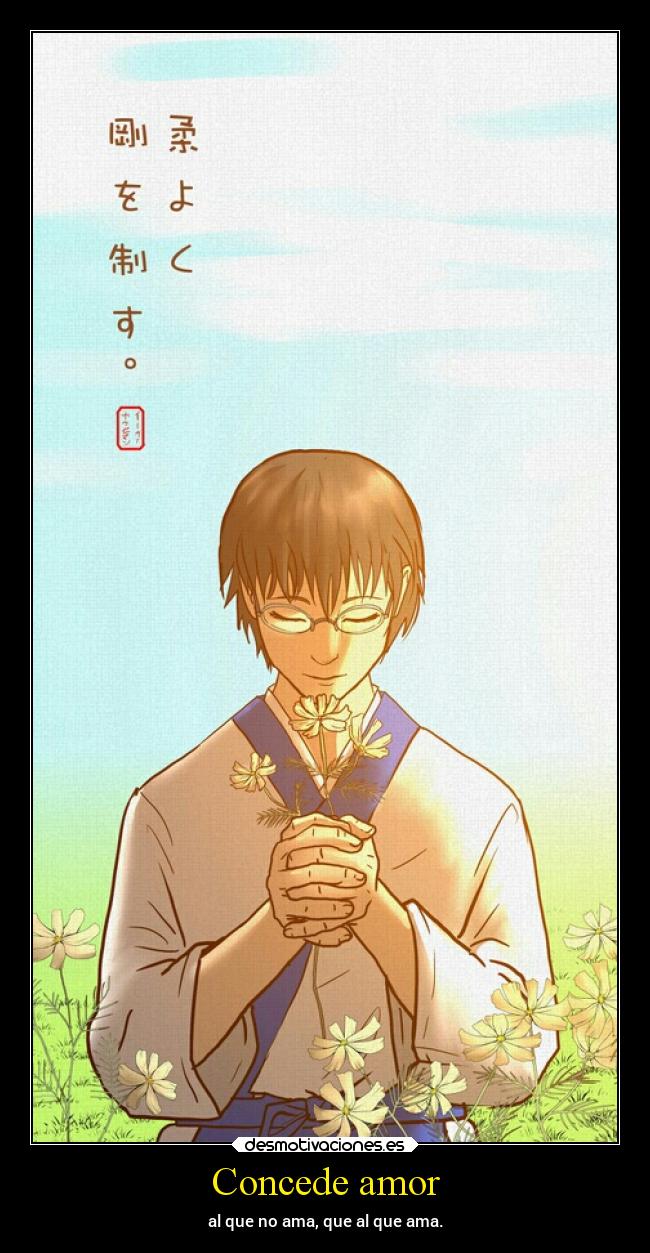 Concede amor - al que no ama, que al que ama.