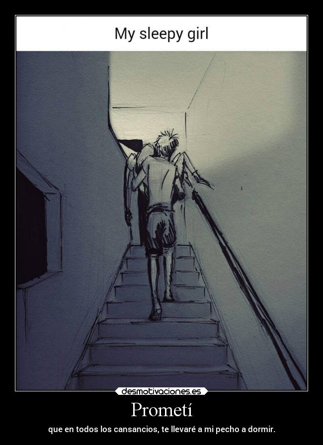 Prometí - que en todos los cansancios, te llevaré a mi pecho a dormir.