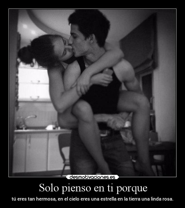 Solo pienso en ti porque - tú eres tan hermosa, en el cielo eres una estrella en la tierra una linda rosa.