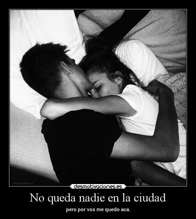 No queda nadie en la ciudad - pero por vos me quedo aca.
