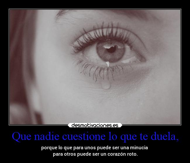 Que nadie cuestione lo que te duela, - 
