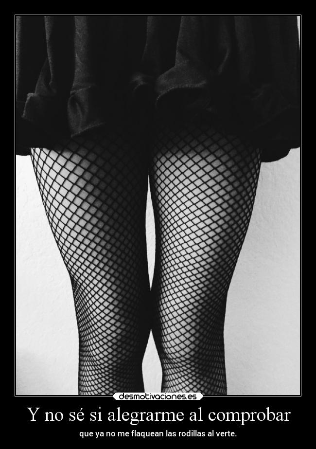 Y no sé si alegrarme al comprobar - que ya no me flaquean las rodillas al verte.