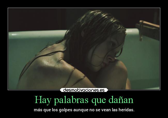 Hay palabras que dañan - más que los golpes aunque no se vean las heridas.